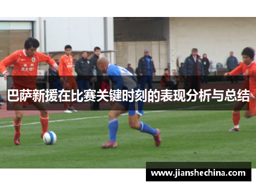 巴萨新援在比赛关键时刻的表现分析与总结